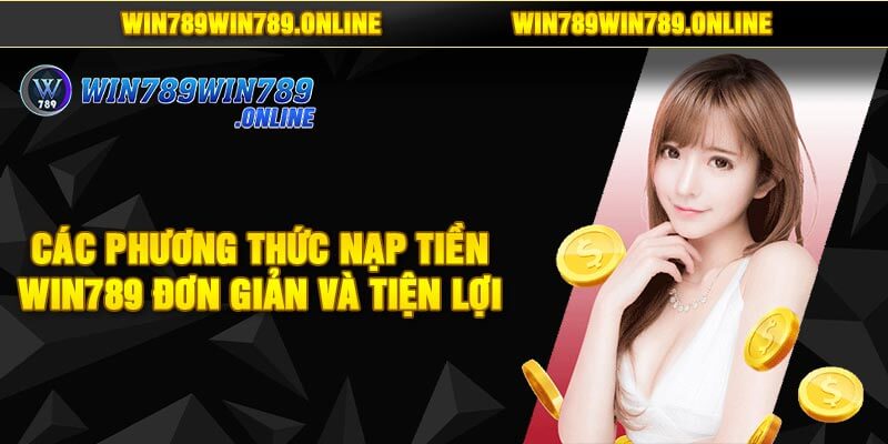 Các Phương Thức Nạp Tiền Win789 Đơn Giản Và Tiện Lợi