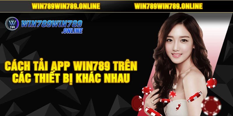 Cách Tải App Win789 Trên Các Thiết Bị Khác Nhau