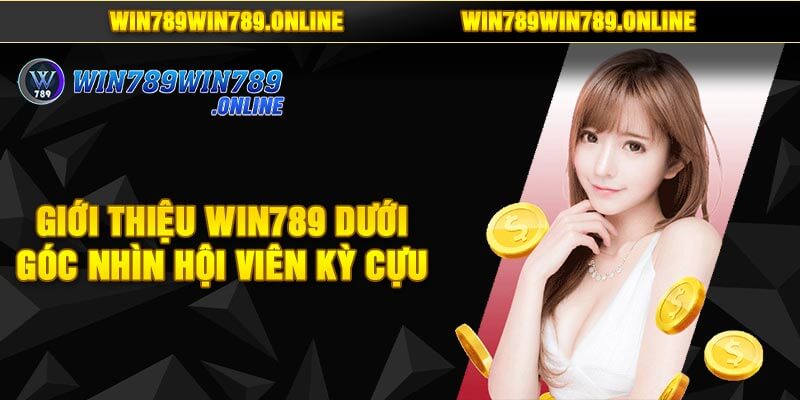 Giới Thiệu Win789 Dưới Góc Nhìn Hội Viên Kỳ Cựu